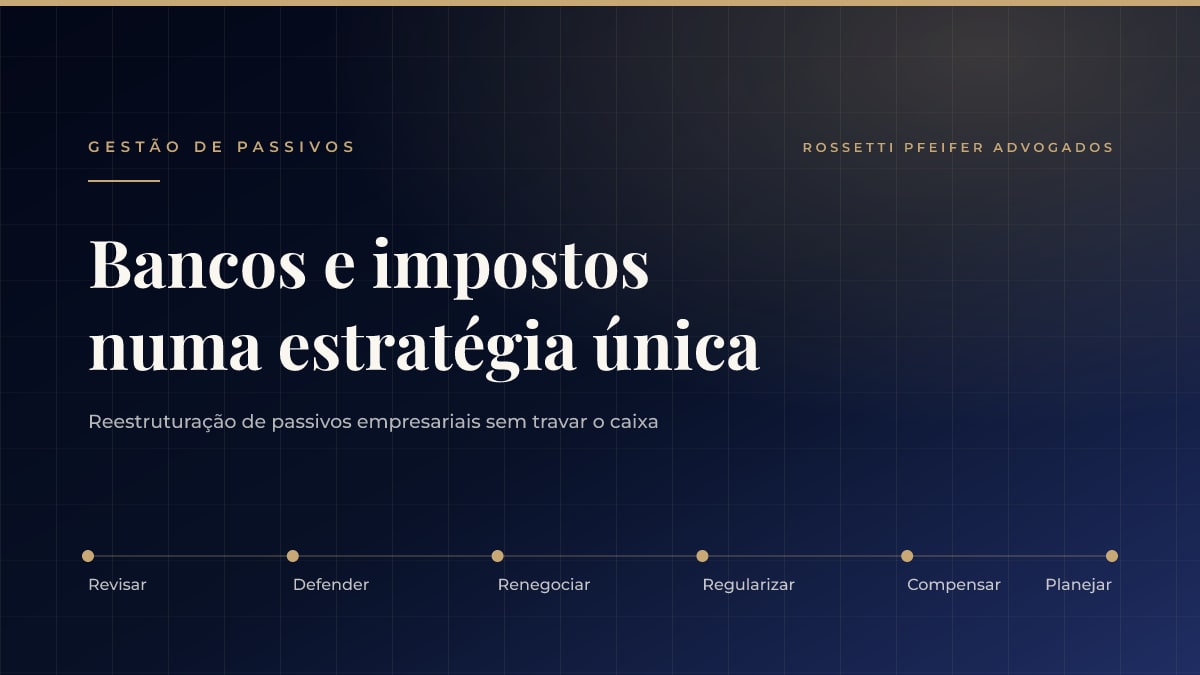 Reestruturação de passivos empresariais: como tratar dívidas com bancos e impostos numa estratégia única